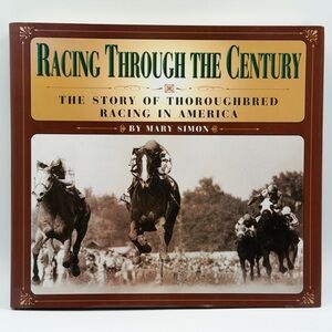 Racing Through the Century: The Story of Thoroughbred Racing in America Book